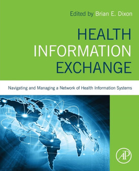 Health Information Exchange: Navigating and Managing a Network of Health Information Systems by Brian Dixon - Paperback Health Information Exchange: Navigating and Managing a Network of Health Information Systems by Brian Dixon - Paperback
