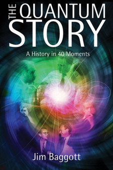 The Quantum Story : A history in 40 moments by Jim Baggott - Hardback
