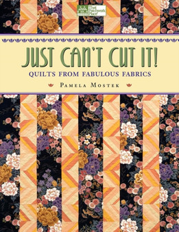 Just Can't Cut It! : Quilts from Fabulous Fabrics by Pamela Mostek - Paperback
