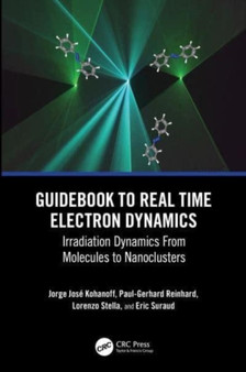 Guidebook to Real Time Electron Dynamics : Irradiation Dynamics From Molecules to Nanoclusters by Jorge Kohanoff - Hardback