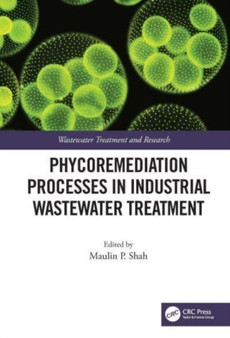 Phycoremediation Processes in Industrial Wastewater Treatment by Maulin P. Shah - Hardback
