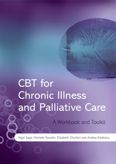 CBT for Chronic Illness and Palliative Care : A Workbook and Toolkit by Nigel Sage - Paperback