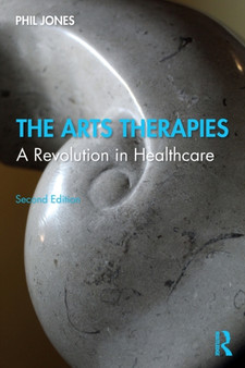 The Arts Therapies : A Revolution in Healthcare by Phil Jones - Paperback
