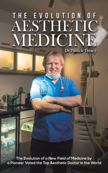 The Evolution of Aesthetic Medicine : The Evolution of a New Field of Medicine by a Pioneer Voted the Top Aesthetic Doctor in the World by Dr Patrick Treacy - Hardback