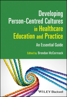 Developing Person-Centred Cultures in Healthcare Education and Practice : An Essential Guide by Brendan McCormack - Paperback