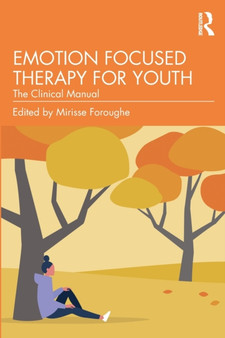 Emotion Focused Therapy for Youth : The Clinical Manual by Mirisse Foroughe - Paperback