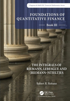 Foundations of Quantitative Finance: Book III. The Integrals of Riemann, Lebesgue and (Riemann-)Stieltjes by Robert R. Reitano - Paperback