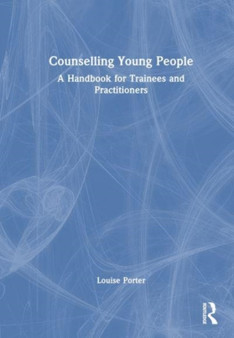 Counselling Young People : A Handbook for Trainees and Practitioners by Louise Porter - Hardback