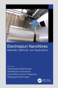 Electrospun Nanofibres : Materials, Methods, and Applications by Chandrasekar Muthukumar - Hardback