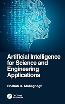 Artificial Intelligence for Science and Engineering Applications by Shahab D. Mohaghegh - Hardback