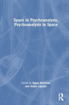 Space in Psychoanalysis, Psychoanalysis in Space by Agata Bielinska - Hardback