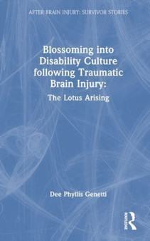 Blossoming Into Disability Culture Following Traumatic Brain Injury : The Lotus Arising by Dee Phyllis Genetti - Hardback