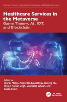 Healthcare Services in the Metaverse : Game Theory, AI, IOT, and Blockchain by Saurav Mallik - Hardback