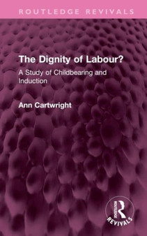 The Dignity of Labour? : A Study of Childbearing and Induction by Ann Cartwright - Hardback