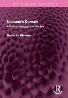 Neptune's Domain : A Political Geography of the Sea by Martin Ira Glassner - Hardback