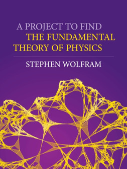 A Project To Find The Fundamental Theory Of Physics by Stephen Wolfram - Hardback