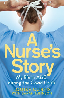 A Nurse's Story : My Life in A&E During the Covid Crisis by Louise Curtis - Paperback