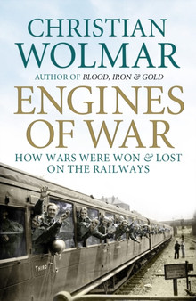 Engines of War : How Wars Were Won and Lost on the Railways by Christian Wolmar - Paperback