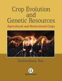 Crop Evolution and Genetic Resources : Agricultural and Horticultural Crops by Darbeshwar Roy - Hardback
