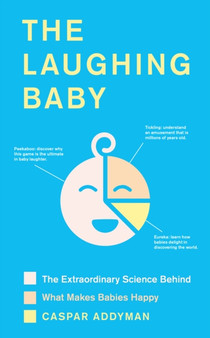The Laughing Baby : The extraordinary science behind what makes babies happy by Caspar Addyman - Hardback