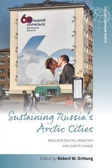 Sustaining Russia's Arctic Cities : Resource Politics, Migration, and Climate Change by Robert W. Orttung - Paperback