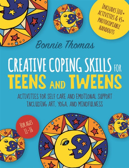 Creative Coping Skills for Teens and Tweens : Activities for Self Care and Emotional Support including Art, Yoga, and Mindfulness by Bonnie Thomas - Paperback
