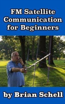 FM Satellite Communications for Beginners : Shoot for the Sky... On A Budget : 7 by Brian Schell - Paperback