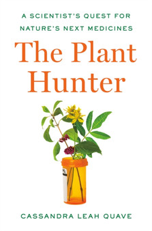 The Plant Hunter : A Scientist's Quest for Nature's Next Medicines by Cassandra Leah Quave - Hardback