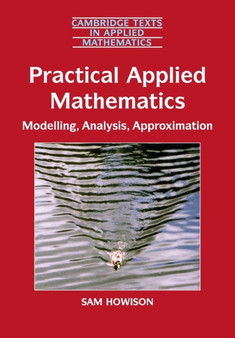 Practical Applied Mathematics : Modelling, Analysis, Approximation by Sam Howison - Paperback