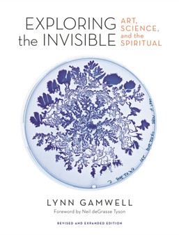 Exploring the Invisible : Art, Science, and the Spiritual ??? Revised and Expanded Edition by Lynn Gamwell - Hardback