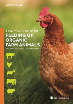 A Practical Guide to the Feeding of Organic Farm Animals: Pigs, Poultry, Cattle, Sheep and Goats by Robert Blair - Paperback