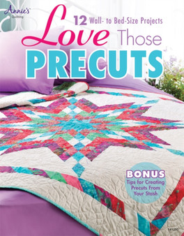 Love Those Precuts : 12 Wall- to Bed-Size Projects by Annie's Quilting - Paperback