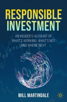 Responsible Investment : An Insider's Account of What's Working, What's Not and Where Next by Will Martindale - Paperback