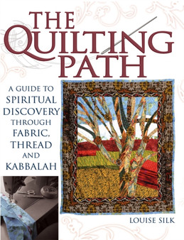 Quilting Path : A Guide to Spiritual Discovery Through Fabric Thread and Kabbalah by Louise Silk - Paperback