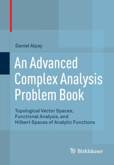 An Advanced Complex Analysis Problem Book : Topological Vector Spaces, Functional Analysis, and Hilbert Spaces of Analytic Functions by Daniel Alpay - Paperback