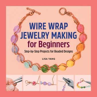 Wire Wrap Jewelry Making for Beginners : Step-by-Step Projects for Beaded Designs by Lisa Yang - Paperback