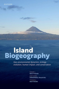 Island Biogeography : Geo-environmental Dynamics, Ecology, Evolution, Human Impact, and Conservation by Prof Robert J. Whittaker - Hardback