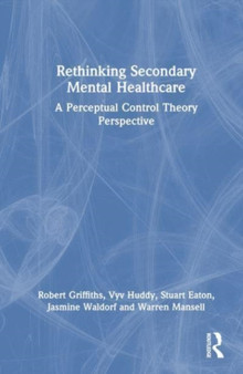 Rethinking Secondary Mental Healthcare : A Perceptual Control Theory Perspective by Robert Griffiths - Hardback