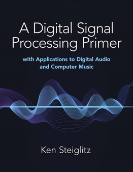 A Digital Signal Processing Primer: with Applications to Digital Audio and Computer Music by Kenneth Steiglitz - Paperback