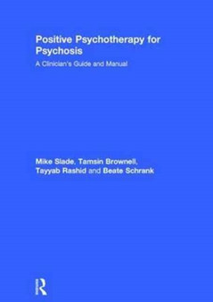 Positive Psychotherapy for Psychosis : A Clinician's Guide and Manual by Mike Slade - Hardback