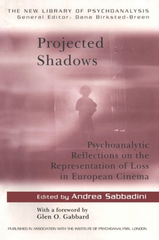 Projected Shadows : Psychoanalytic Reflections on the Representation of Loss in European Cinema by Andrea Sabbadini - Paperback