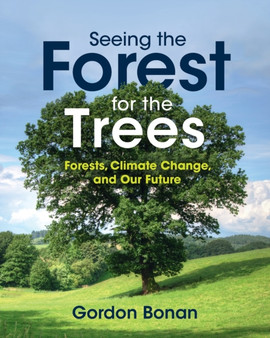 Seeing the Forest for the Trees : Forests, Climate Change, and Our Future by Gordon Bonan - Paperback