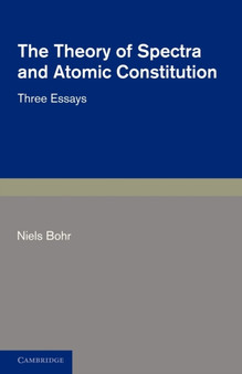 The Theory of Spectra and Atomic Constitution : Three Essays by Niels Bohr - Paperback