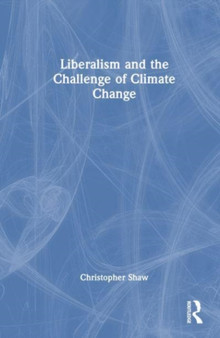 Liberalism and the Challenge of Climate Change by Christopher Shaw - Hardback