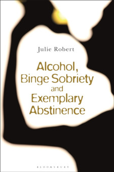 Alcohol, Binge Sobriety and Exemplary Abstinence by Julie Robert - Hardback