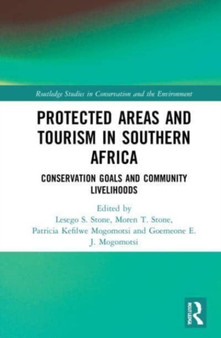 Protected Areas and Tourism in Southern Africa : Conservation Goals and Community Livelihoods by Lesego Senyana Stone - Paperback