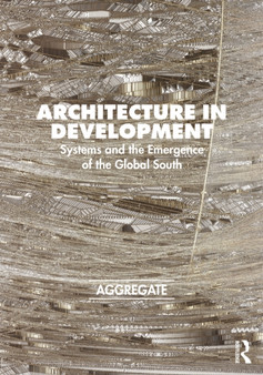 Architecture in Development : Systems and the Emergence of the Global South by Aggregate Architectural History Collaborative - Paperback