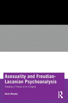 Asexuality and Freudian-Lacanian Psychoanalysis : Towards a Theory of an Enigma by Kevin Murphy - Paperback