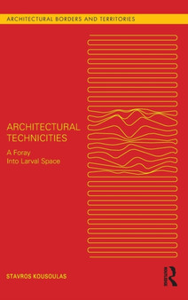Architectural Technicities : A Foray Into Larval Space by Stavros Kousoulas - Hardback