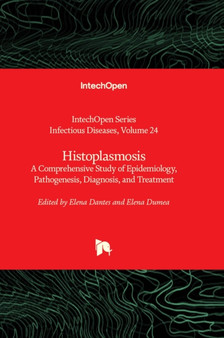Histoplasmosis : A Comprehensive Study of Epidemiology, Pathogenesis, Diagnosis, and Treatment by Elena Dantes - Hardback